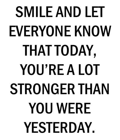 smile-and-let-everyone-know-that-today-youre-a-lot-stronger-than-you-were-yesterday.
