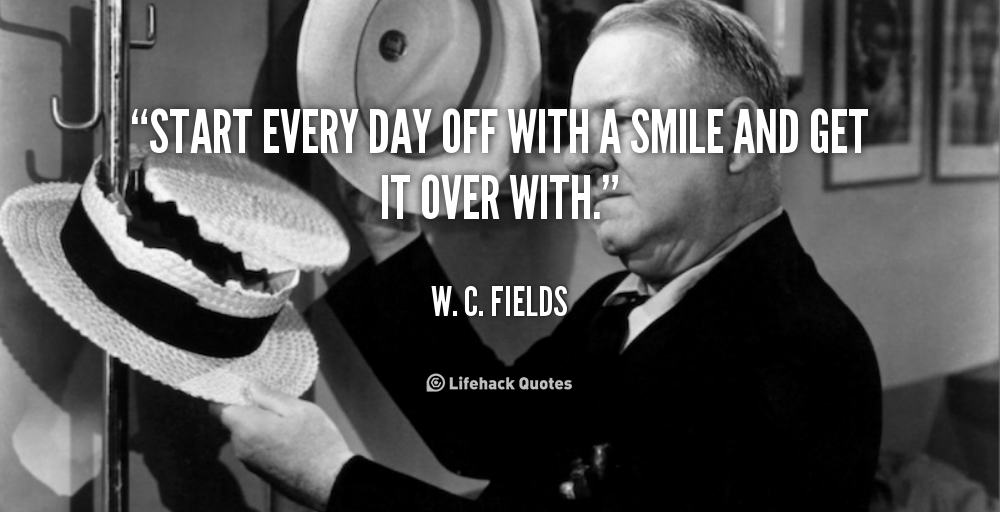 W.-C.-Fields-start-every-day-off-with-a-smile-411