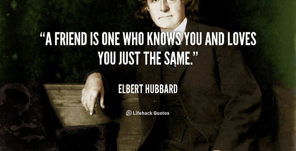quote-Elbert-Hubbard-a-friend-is-one-who-knows-you-348