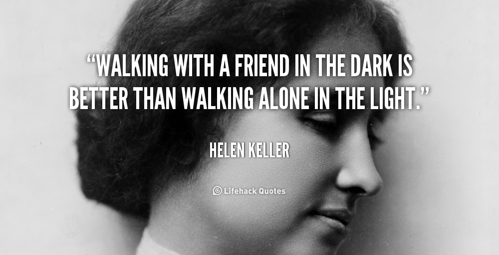 quote-Helen-Keller-walking-with-a-friend-in-the-dark-100412