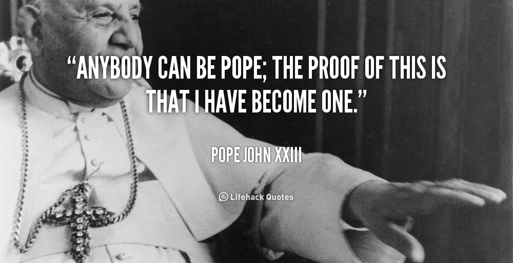 quote-Pope-John-XXIII-anybody-can-be-pope-the-proof-of-58118