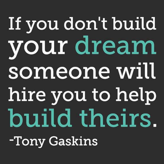 If you don't build your dream someone will hire you to help build theirs