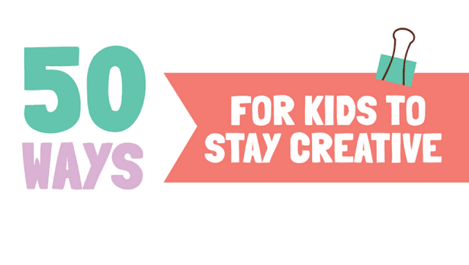 50 Ways For Kids To Stay Creative