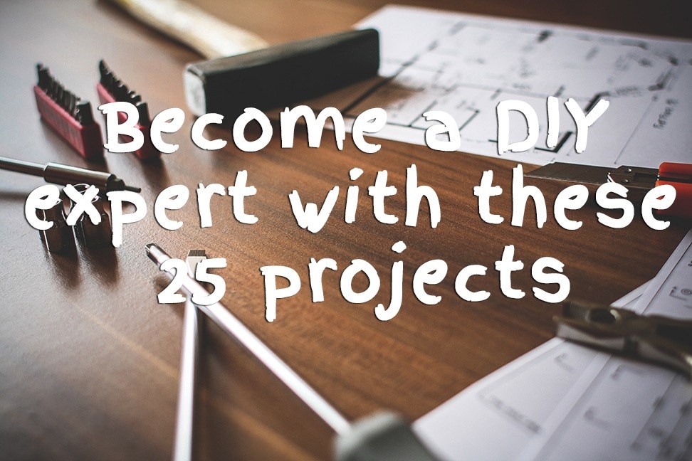 Become a DIY Expert With These 25 Projects