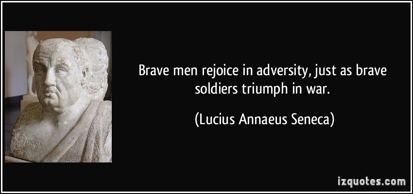 quote-brave-men-rejoice-in-adversity-just-as-brave-soldiers-triumph-in-war-lucius-annaeus-seneca-167142