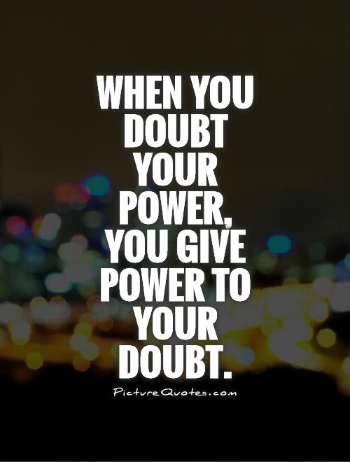 when-you-doubt-your-power-you-give-power-to-your-doubt-quote-1