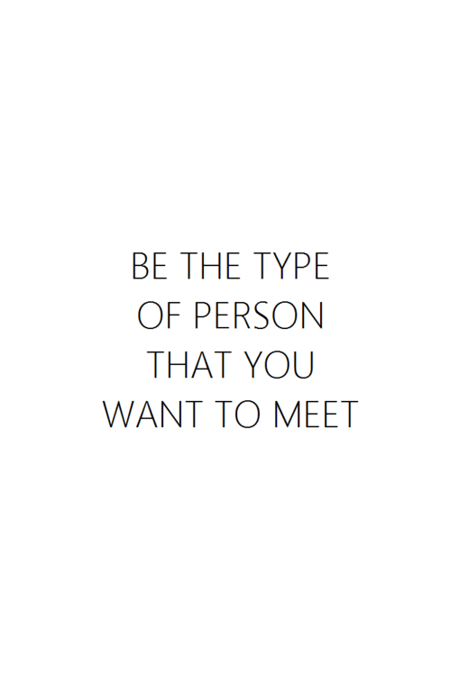 be the person you want to meet