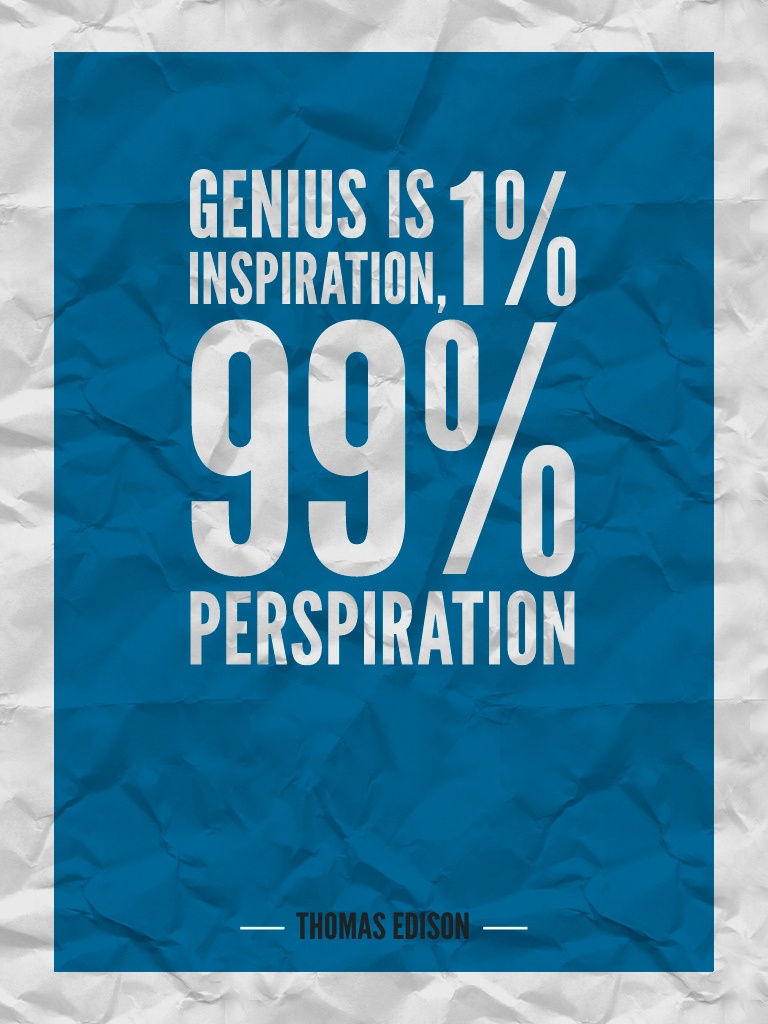 Genius is 1% inspiration, 99% perspiration - Uplifting Inspirational Quote