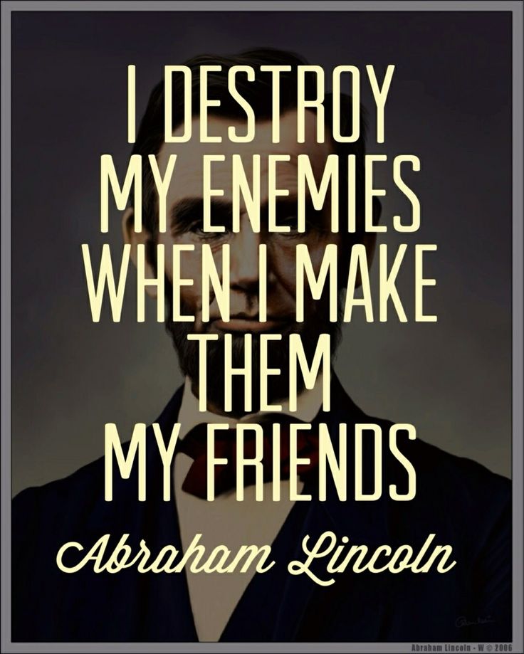 I destroy my enemies when I make them my friends - Inspirational Quote