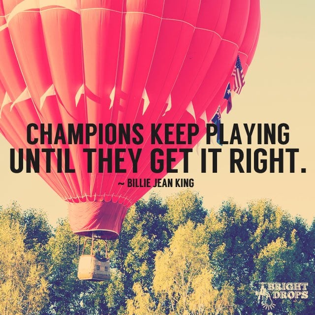 Champions keep playing until they get it right - Best Inspirational quote