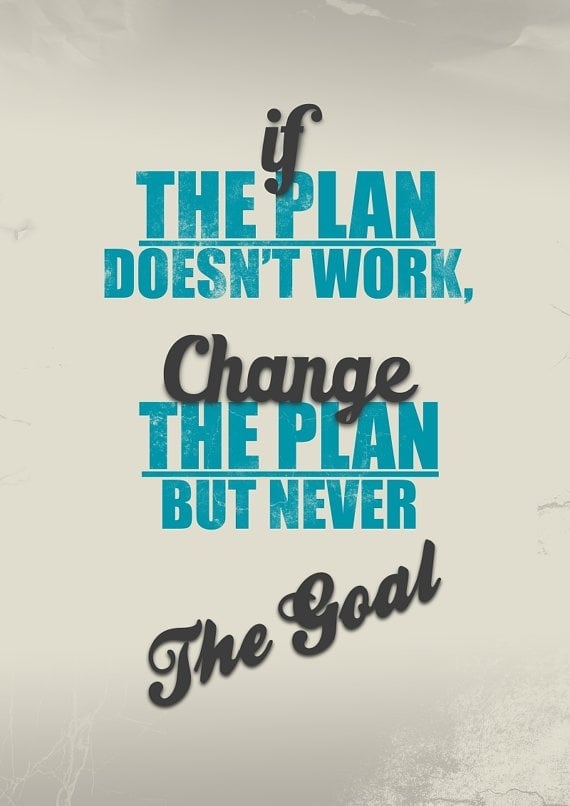 If the plan doesn't work, change the plan, but never the goal - Best Inspirational Quote