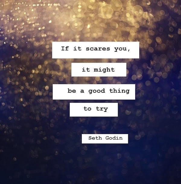 If it scares you, it might be a good thing to try - Inspirational Quote