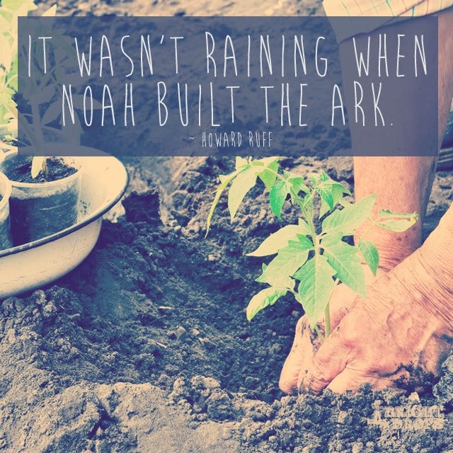 It wasn't raining when Noah built the ark - Strong Inspirational Quote