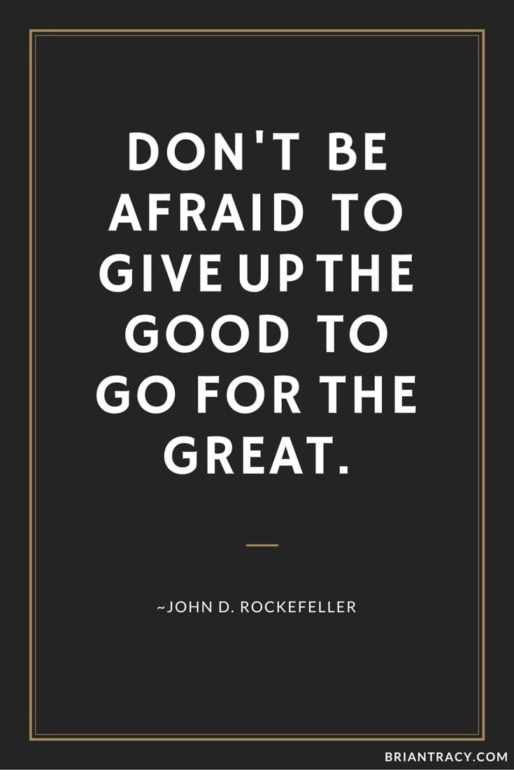 Don’t be afraid to give up the good to go…