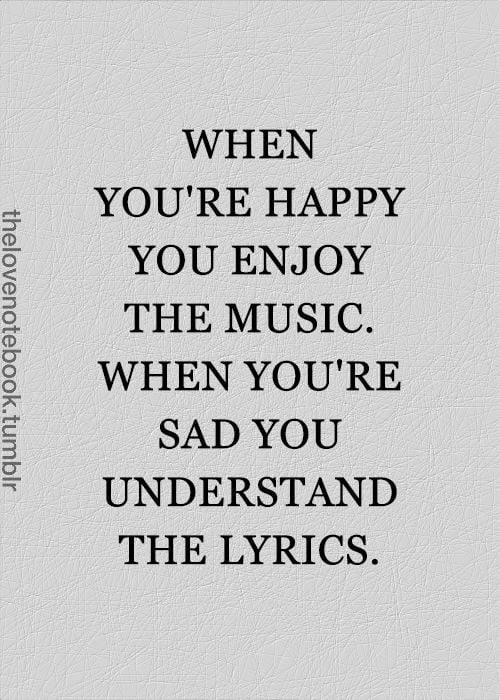 When you’re happy, you enjoy the music. When you’re sad,…