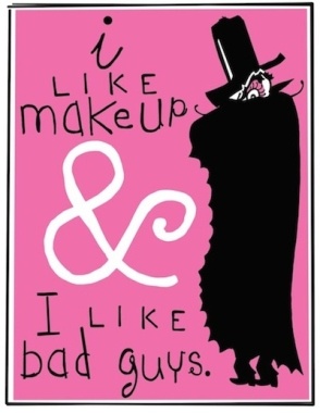 I like makeup & bad guys