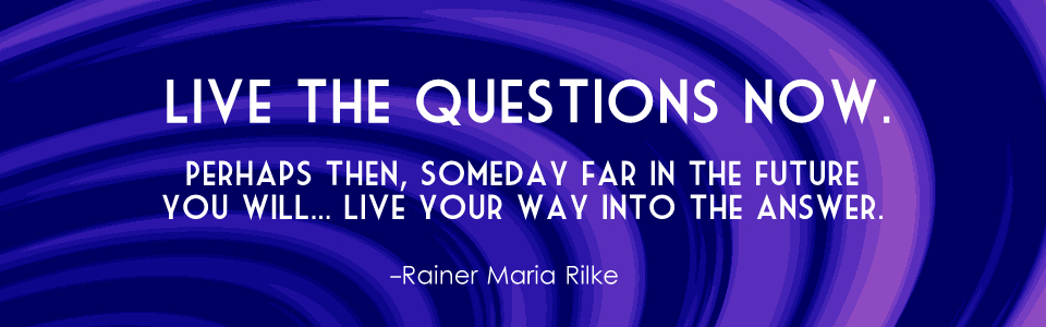 Ask Questions -Rilke
