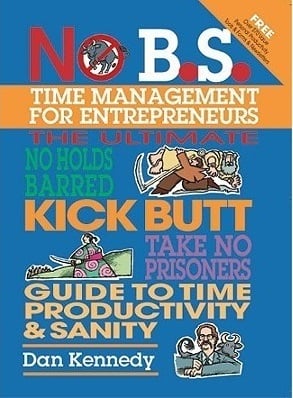 No B.S. Time Management for Entrepreneurs by Dan S. Kennedy 