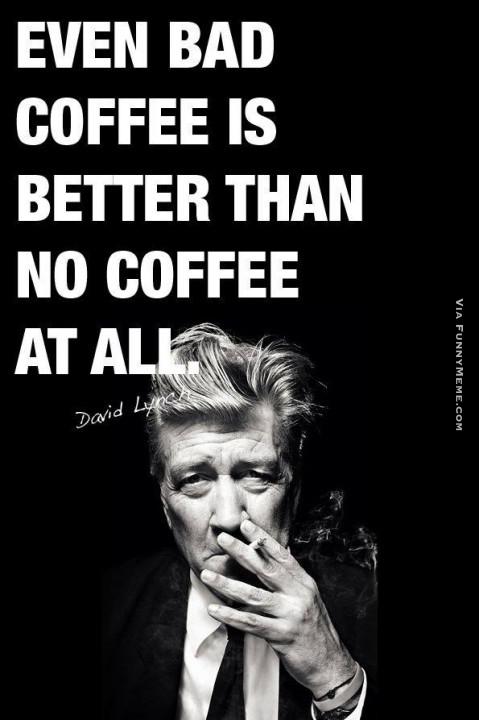 Even Bad Coffee Is Better Than No Coffee