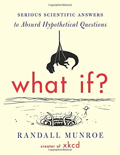 What If: Serious scientific answers to absurd hypothetical questions