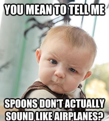 160702-toddler-meme-you-mean-to-tell-me-spoons-dont-actually-sound-like-airplanes