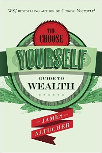 The Choose Yourself Guide To Wealth