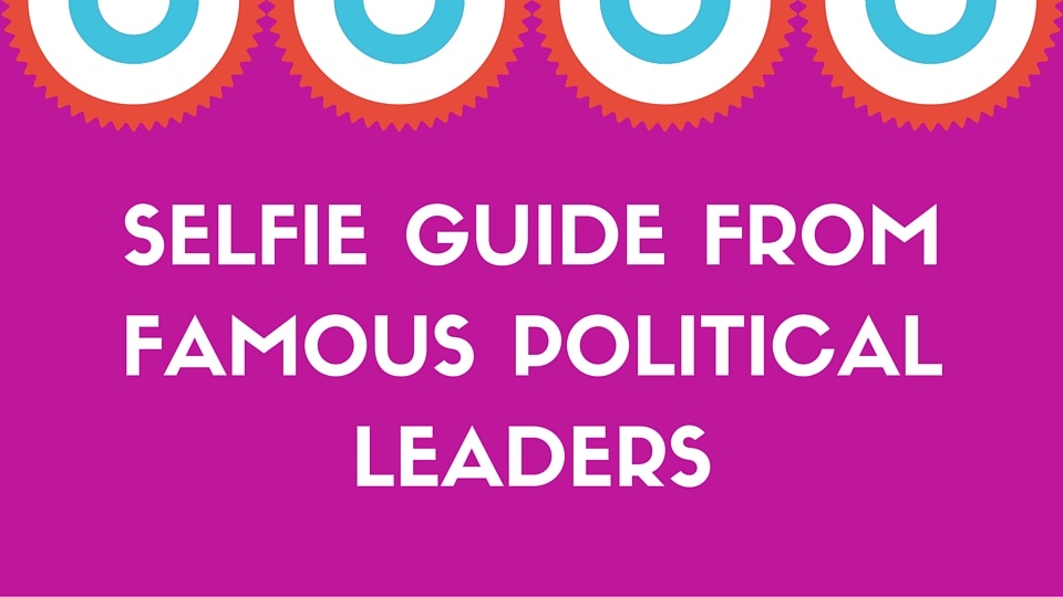 Amazing Selfie Guide from Famous Political Leaders