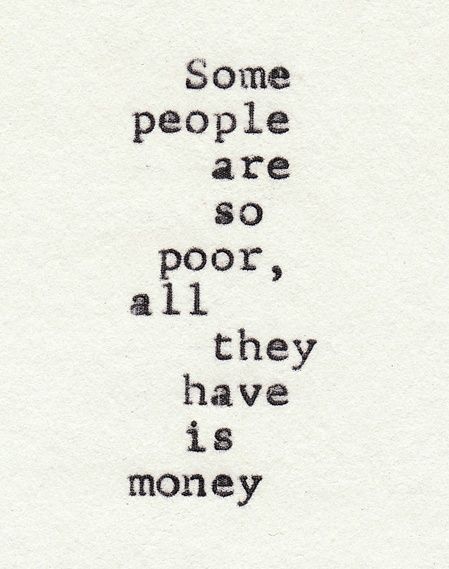 Some people are so poor, all the have is money
