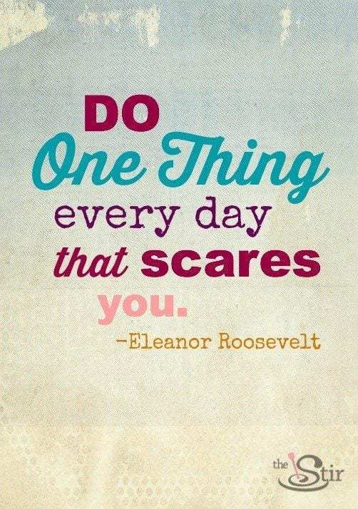 Do one thing every day that scares you.