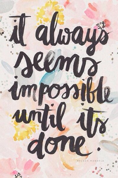 It always seems impossible until it&#8217;s done.