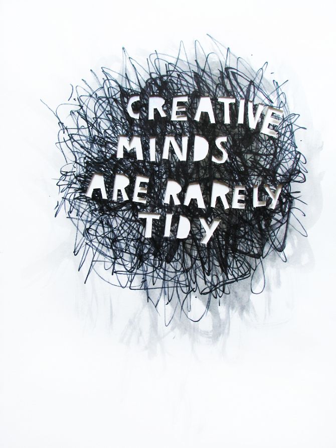 Creative minds are rarely tidy.