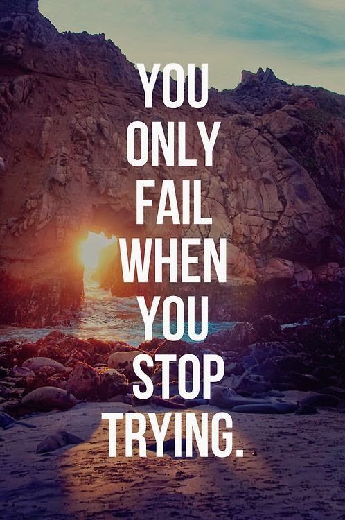 You only fail when you stop trying.