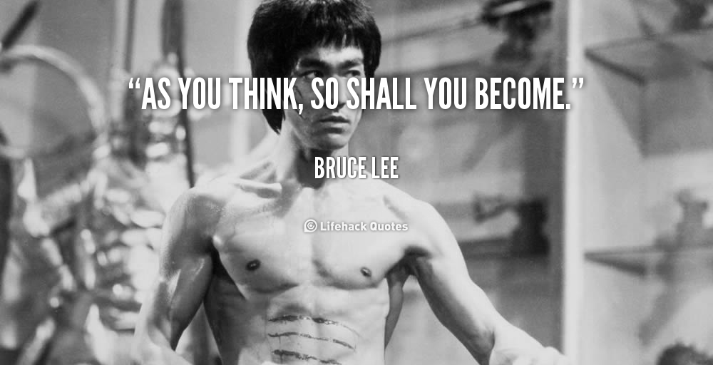 quote-Bruce-Lee-as-you-think-so-shall-you-become-89083-1