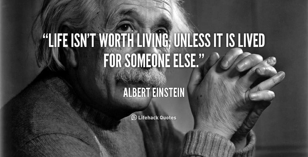 quote-Albert-Einstein-life-isnt-worth-living-unless-it-is-254508_2