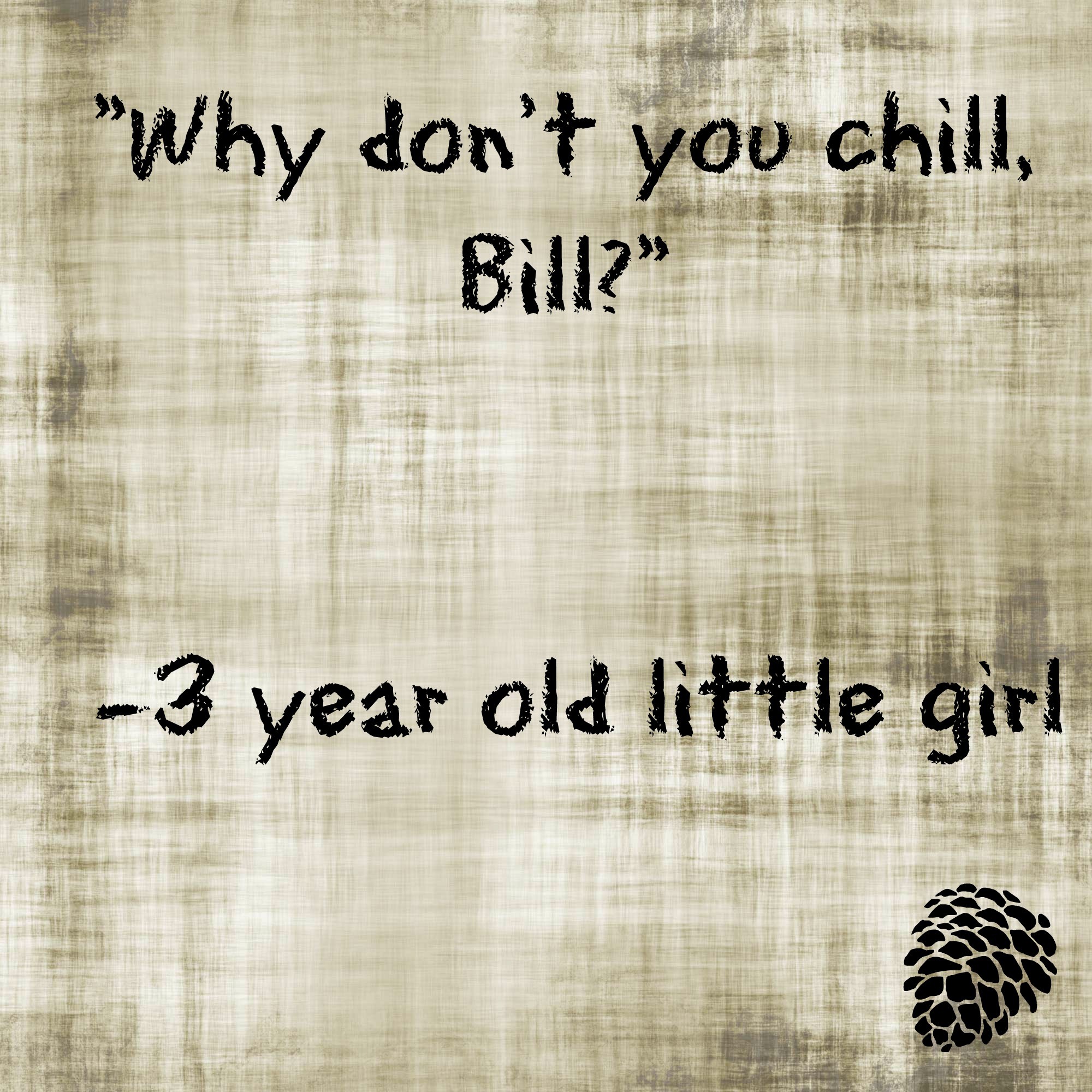 Chill, Bill