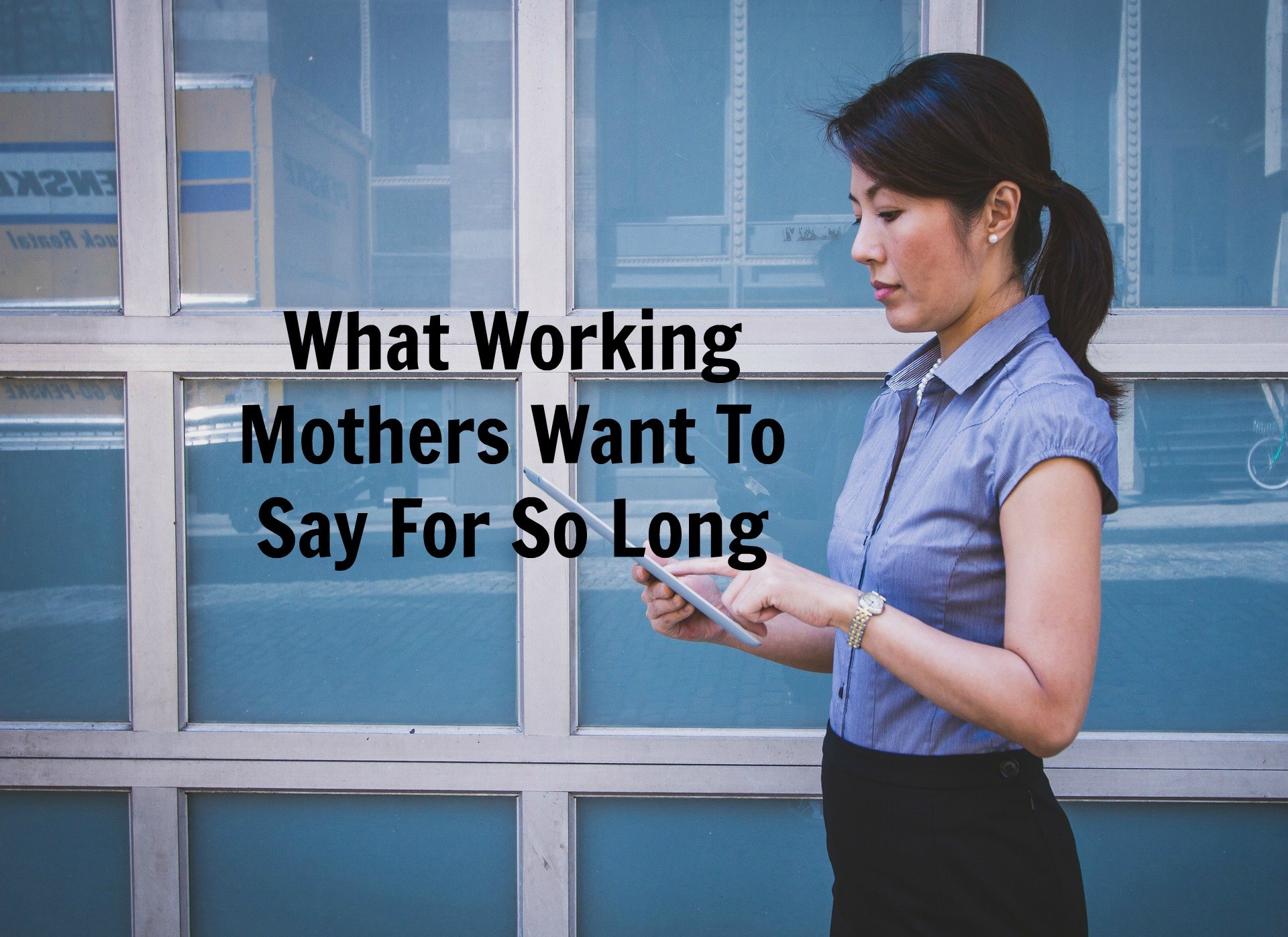 What Working Mothers Want To Say For So Long