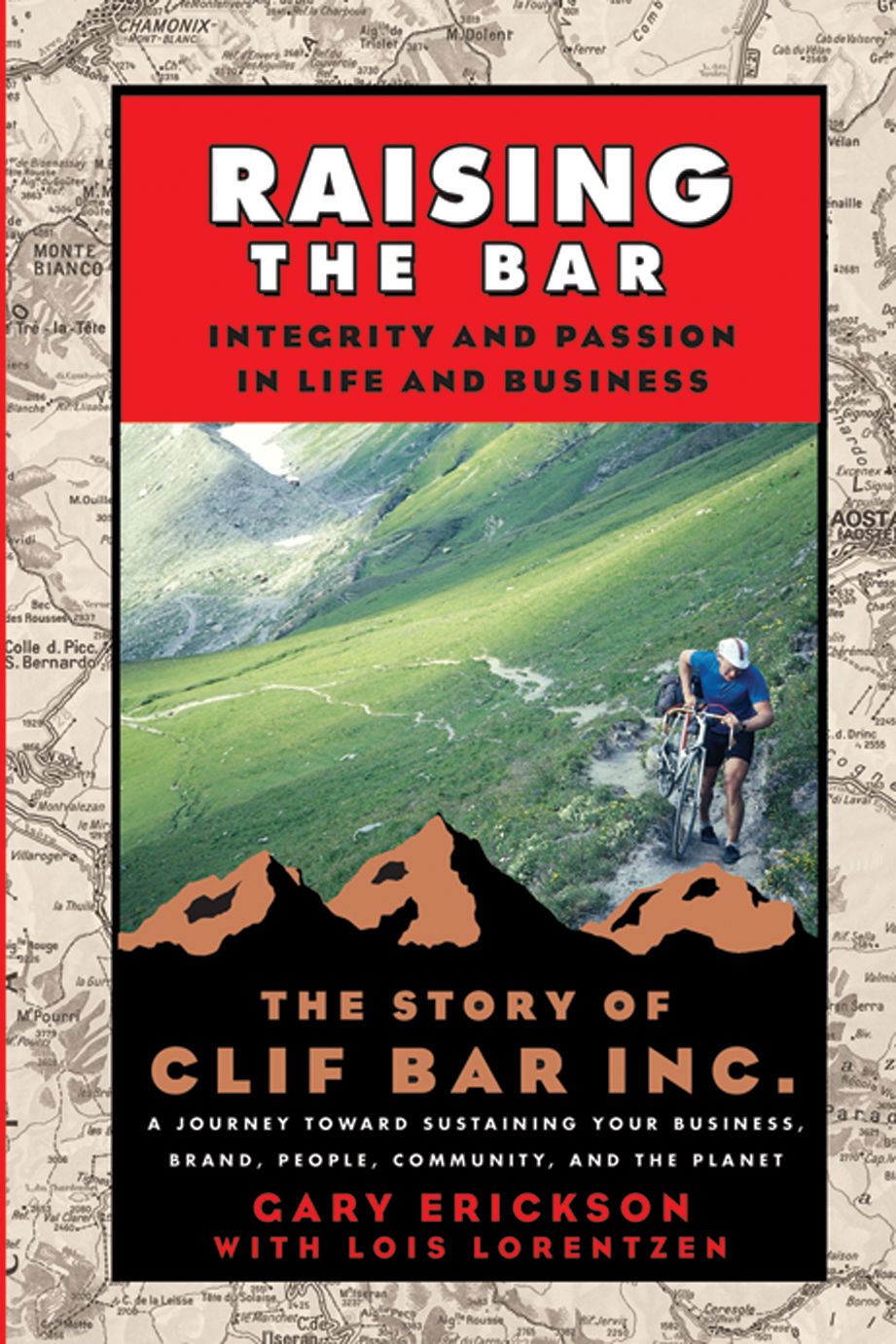 Raising the Bar: Integrity and Passion in Life and Business: the Story of Clif Bar & Co. By: Gary Erickson