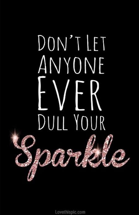 Don't Let Anyone Ever Dull Your Sparkle - Quote about Strong Women