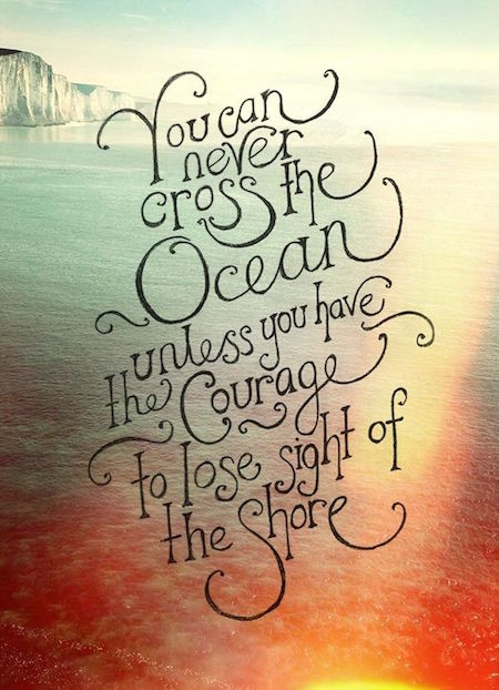 You Can Never Cross The Ocean Unless You Have The Courage - Motivational Quote