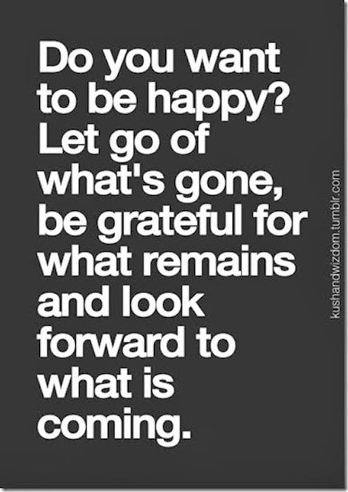 Be Happy. Let Go Of What's Gone - Strong quote about life