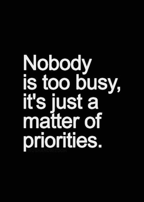 Nobody Is Too Busy, It's Just A Matter Of Priorities