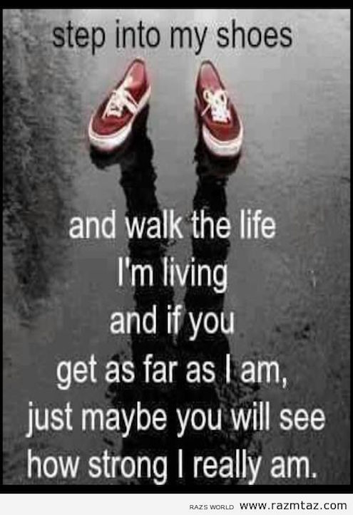 Step Into My Shoes And Walk the life I'm Living - Strong Quote about life