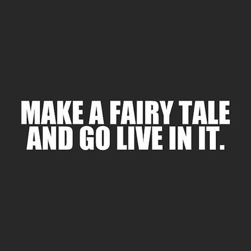 Make A Fairy Tale And Go Live In It - Strong Quote