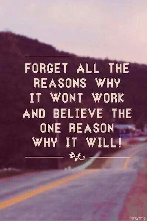 Forget All The Reasons and Believe The One Reason Why It Will - Strong Quote