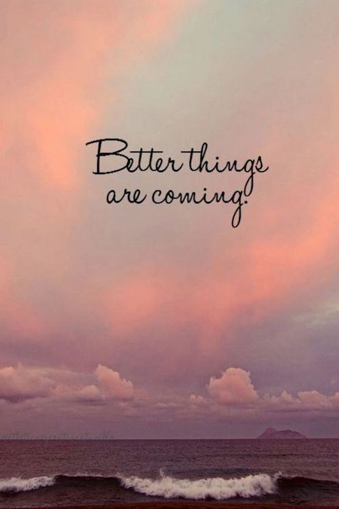 Better Things Are Coming - Be Strong Quote