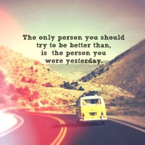 The Only Person You Should Try To Be Better Than, Is The Person You Were Yesterday