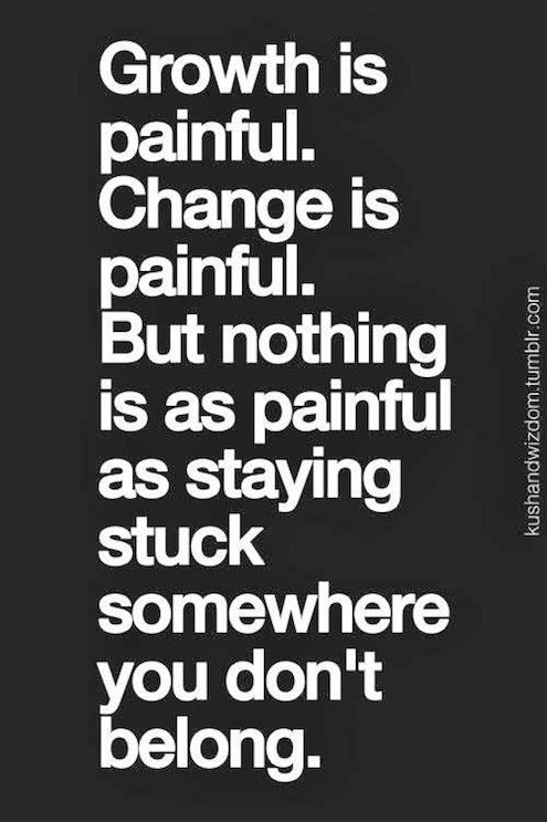 Nothing Is As Painful As Staying Stuck Somewhere You Don't Belong - Quote about strength
