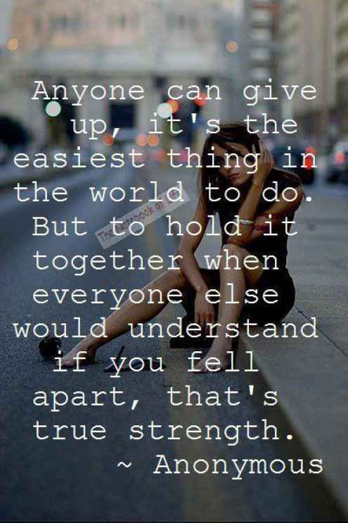 Hold It Together When Everyone Else Would Understand If You Fell Apart, That's True Strength