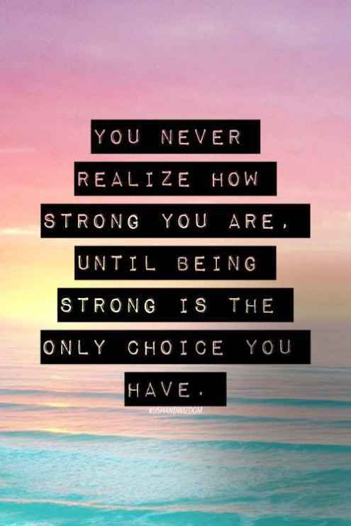 You Never Realize How Strong You Are Until Being Strong