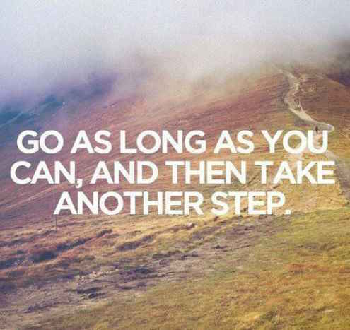 Go As Long As You Can, And Then Take Another Step - Quote about strength